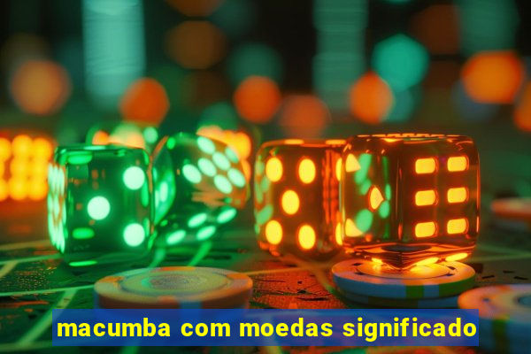 macumba com moedas significado